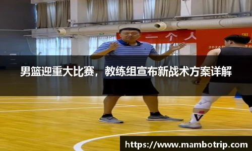 男篮迎重大比赛，教练组宣布新战术方案详解
