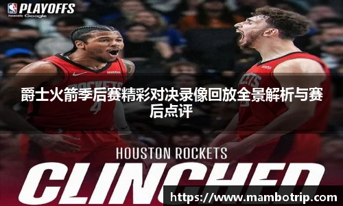爵士火箭季后赛精彩对决录像回放全景解析与赛后点评