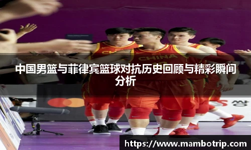 中国男篮与菲律宾篮球对抗历史回顾与精彩瞬间分析